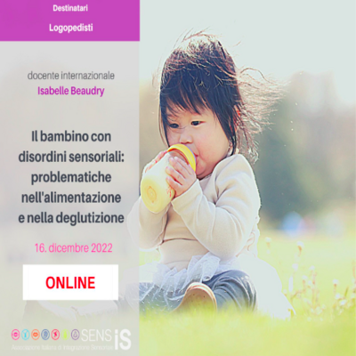 IL BAMBINO CON DISORDINI SENSORIALI: PROBLEMATICHE NELL'ALIMENTAZIONE E NELLA DEGLUTIZIONE - 16/12/2O22