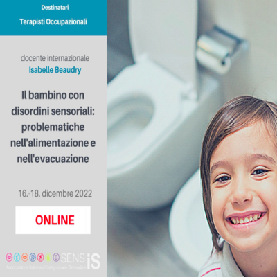 IL BAMBINO CON DISORDINI SENSORIALI: PROBLEMATICHE NELL'ALIMENTAZIONE E NELL' EVACUAZIONE - 18/12/2O22