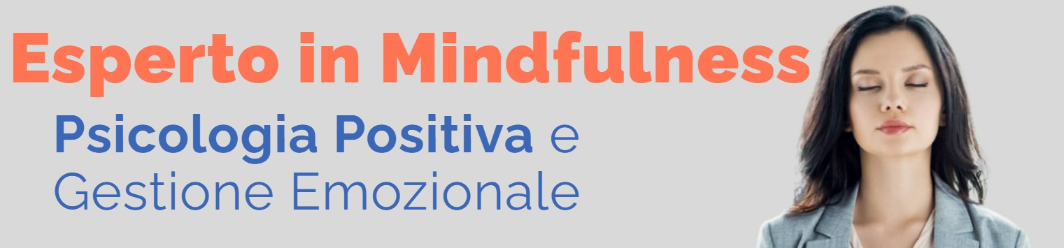 EDIZIONE 2024- CORSO DI ESPERTO IN MINDFULNESS, PSICOLOGIA POSITIVA E GESTIONE EMOTIVA