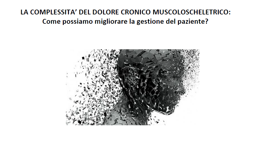 LA COMPLESSITA’ DEL DOLORE CRONICO MUSCOLOSCHELETRICO: COME POSSIAMO MIGLIORARE LA GESTIONE DEL PAZIENTE?